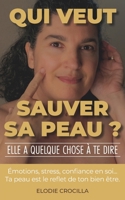 QUI VEUT SAUVER SA PEAU ? Elle a quelque chose à te dire: Emotions, stress, confiance en soi... Ta peau est le reflet de ton bien-être. (French Edition) B0FMYWPRBT Book Cover
