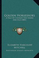 Golden Horseshoes: A Tale Of Chivalry For Young And Old 1241231184 Book Cover