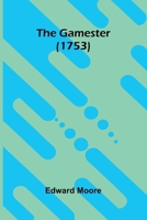 The Gamester: A Tragedy; As It Is Acted at the Theatre-Royal in Drury-Lane 1170798519 Book Cover