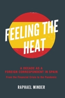 Feeling the Heat: A Decade as a Foreign Correspondent in Spain: From the Financial Crisis to the Pandemic 1789761492 Book Cover
