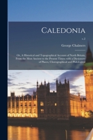 Caledonia: Or, A Historical And Topographical Account Of North Britain, From The Most Ancient To The Present Times, With A Dictionary Of Places Chorographical And Philological; Volume 2 1015277063 Book Cover