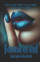 Fantasía en Azul: ¿Puede una mujer conseguir aquello que se propone o esto forma parte de una fantasía? (Spanish Edition) B0F1K1TPQR Book Cover