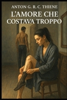 L’Amore che Costava Troppo: Amare è stato il suo errore più bello. Crederci, il suo precipizio (Italian Edition) B0FF2JGJ98 Book Cover
