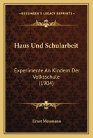 Haus Und Schularbeit: Experimente An Kindern Der Volksschule (1904) 1161193944 Book Cover