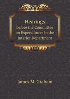 Hearings Before the Committee on Expenditures in the Interior Department 5518669585 Book Cover