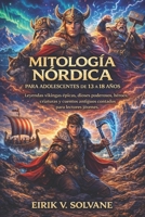MITOLOGÍA NÓRDICA PARA ADOLESCENTES DE 13 A 18 AÑOS: Leyendas vikingas épicas, dioses poderosos, héroes, criaturas y cuentos antiguos contados para lectores jóvenes. (Spanish Edition) B0GN2CQ28V Book Cover