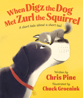 When Digz the Dog Met Zurl the Squirrel: A Short Tale about a Short Tail 0593528220 Book Cover