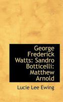 George Frederick Watts, Sandro Botticelli, Matthew Arnold 1104058146 Book Cover