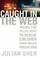 Caught in the Web: Inside the Police Hunt to Rescue Children from Online Predators 0738211710 Book Cover