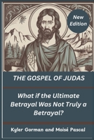 THE GOSPEL OF JUDAS (New Edition): What if the Ultimate Betrayal Was Not Truly a Betrayal? B0DPWCFVTZ Book Cover