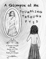 A Glimpse at Me...Stumbling Through PTSD 0980098556 Book Cover