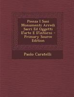 Pienza I Suoi Monumenti Arredi Sacri Ed Oggetti D'Arte E D'Intorni - Primary Source Edition 1289604207 Book Cover