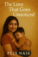 The Love That Goes Unnoticed: A Mother’s Story of Silent Sacrifices and Endless Strength B0FQ23N4T6 Book Cover