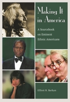 Making It in America: A Sourcebook on Eminent Ethnic Americans 1576070980 Book Cover