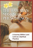 THE HAWAIIAN MASSAGE PHENOMENON: A Journey Within: Lomi Lomi as a Spiritual Practice B0FD954SG4 Book Cover