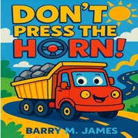 Don’t Press the Horn: A Big Truck Adventure (The Truck Helper Series) B0FDGMFGQC Book Cover