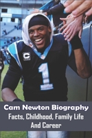 Cam Newton Biography: Facts, Childhood, Family Life And Career: Cam Newton B08W7DK5MT Book Cover