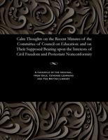 Calm Thoughts on the Recent Minutes of the Committee of Council on Education: And on Their Supposed Bearing Upon the Interests of Civil Freedom and Protestant Nonconformity 1535802391 Book Cover