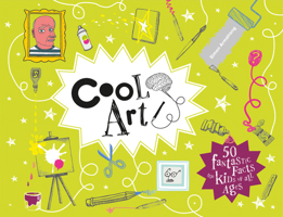 Cool Art: 50 Fantastic Facts for Kids of All Ages 1909396427 Book Cover