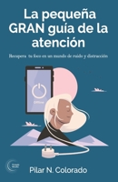 La pequeña GRAN guía de la atención: Recupera tu foco en un mundo de ruido y distracción (Spanish Edition) B0DPRMCB7G Book Cover