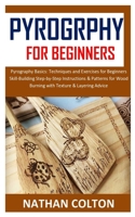 PYROGRAPHY FOR BEGINNERS: Pyrography Basics: Techniques and Exercises for Beginners Skill-Building Step-by-Step Instructions & Patterns for Wood Burning with Texture & Layering Advice B08PJM35J2 Book Cover
