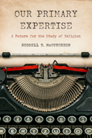 Our Primary Expertise : A Future for the Study of Religion 1978843925 Book Cover