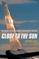 Close To The Sun: How Airbus Challenged America's Domination of the Skies 0972456244 Book Cover