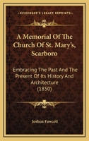 A Memorial Of The Church Of St. Mary's, Scarboro: Embracing The Past And The Present Of Its History And Architecture 143746081X Book Cover