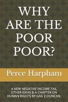 WHY ARE THE POOR POOR?: A NEW NEGATIVE INCOME TAX, OTHER IDEAS & A CHAPTER ON HUMAN RIGHTS BY GAIL E.DUNCAN. B08QSDRJCK Book Cover