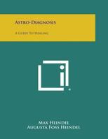 Astro-Diagnosis, A Guide to Healing 1578989752 Book Cover