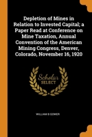 Depletion of Mines in Relation to Invested Capital; a Paper Read at Conference on Mine Taxation, Annual Convention of the American Mining Congress, Denver, Colorado, November 16, 1920 0344992608 Book Cover