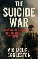 The Suicide War: How We're Losing Our Heroes At Home B0FMQ38BBP Book Cover