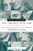 The Trouble with Tom: The Strange Afterlife and Times of Thomas Paine 1582345023 Book Cover