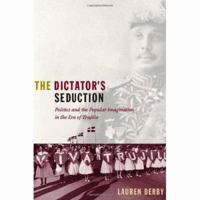 The Dictator's Seduction: Politics and the Popular Imagination in the Era of Trujillo 0822344866 Book Cover