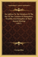 An Address To The Members Of The Bar Of The Counties Of Hampshire, Franklin And Hampden At Their Annual Meeting 0469099593 Book Cover