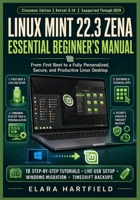 LINUX MINT 22.3 ZENA ESSENTIAL BEGINNER'S MANUAL: From First Boot to a Fully Personalized, Secure, and Productive Linux Desktop B0GYY8H3RQ Book Cover