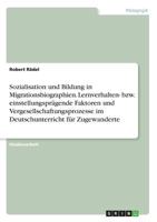 Sozialisation und Bildung in Migrationsbiographien. Lernverhalten- bzw. einstellungspr�gende Faktoren und Vergesellschaftungsprozesse im Deutschunterricht f�r Zugewanderte 3668319405 Book Cover