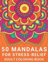 50 Mandalas for Stress-Relief Adult Coloring Book: Ultimate Beautiful Mandala Coloring Book for Meditation, Stress Relief and Relaxation Design B08JF17HFV Book Cover