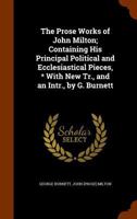 The Prose Works of John Milton; Containing His Principal Political and Ecclesiastical Pieces, * with New Tr., and an Intr., by G. Burnett 114365580X Book Cover