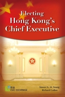 Electing Hong Kong’s Chief Executive 9888028391 Book Cover