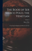 The Book of Ser Marco Polo, the Venetian: Concerning the Kingdoms and Marvels of the East; Volume 2 1015884490 Book Cover