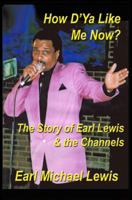 How d'Ya Like Me Now? : The Story of Earl Lewis and the Channels 1732965005 Book Cover