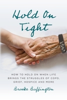 Hold On Tight: How to Hold On When Life Brings the Struggles of COPD, Grief, Hospice, and More B0DXR98W3G Book Cover