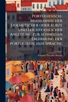 Portugiesisch-brasilianischer Dolmetscher Oder Kurze Und Leichtfasslicher Anleitung Zur Erlernung Der Portugiesischen Sprache: Mit Genauer Angabe Der ... : Nebst Einem Wörterbuch... 1274242614 Book Cover
