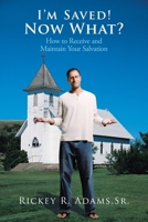 I'm Saved! Now What?: How to Receive and Maintain Your Salvation 1456764691 Book Cover
