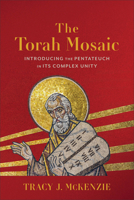 The Torah Mosaic: Introducing the Pentateuch in Its Complex Unity 1540969096 Book Cover
