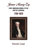 James Maury Esq First American Consul to the Port of Liverpool 1790-1829 139840683X Book Cover