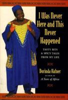 I Was Never Here and This Never Happened: Tasty Bits & Spicy Tales from My Life 0898156416 Book Cover