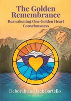 The Golden Remembrance: Reawakening One Golden Heart Consciousness 1737540509 Book Cover