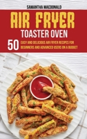 Air Fryer Toaster Oven Cookbook: 50 Easy And Delicious Air Fryer Recipes For Beginners And Advanced Users On A Budget 1801684278 Book Cover